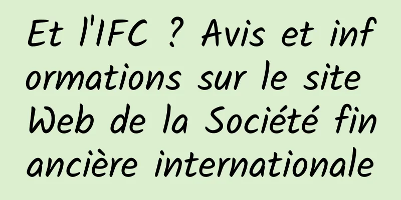 Et l'IFC ? Avis et informations sur le site Web de la Société financière internationale