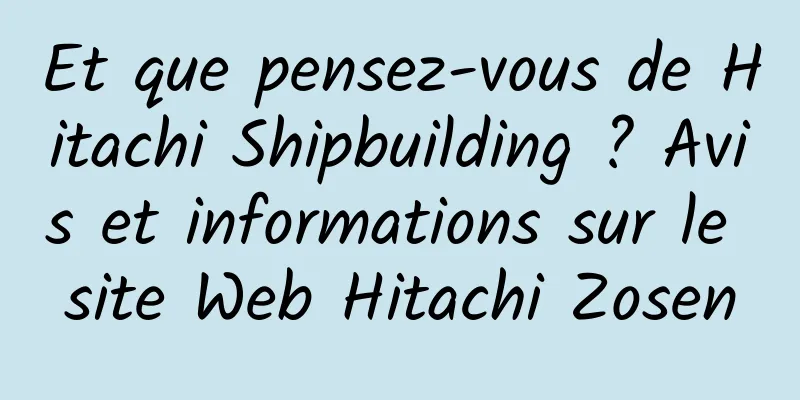 Et que pensez-vous de Hitachi Shipbuilding ? Avis et informations sur le site Web Hitachi Zosen