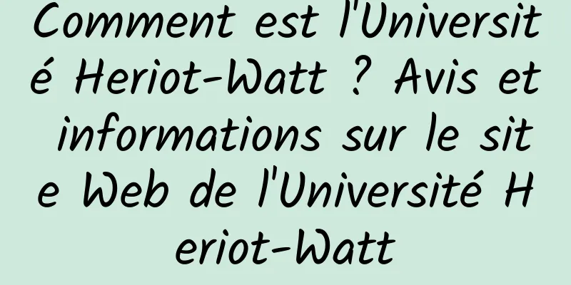 Comment est l'Université Heriot-Watt ? Avis et informations sur le site Web de l'Université Heriot-Watt