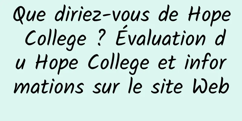Que diriez-vous de Hope College ? Évaluation du Hope College et informations sur le site Web