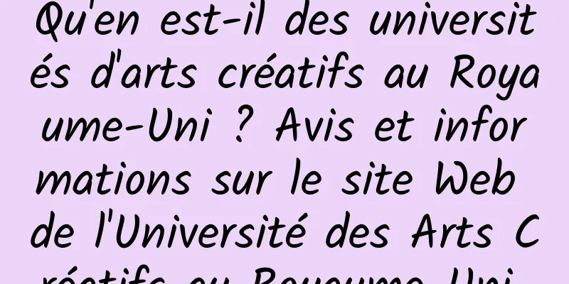 Qu'en est-il des universités d'arts créatifs au Royaume-Uni ? Avis et informations sur le site Web de l'Université des Arts Créatifs au Royaume-Uni 