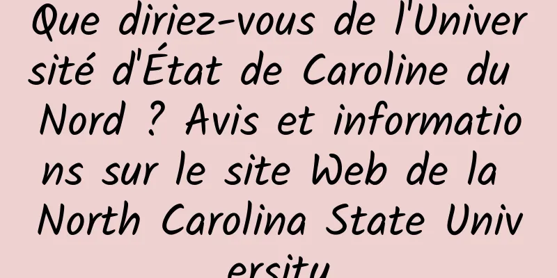 Que diriez-vous de l'Université d'État de Caroline du Nord ? Avis et informations sur le site Web de la North Carolina State University