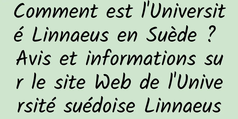 Comment est l'Université Linnaeus en Suède ? Avis et informations sur le site Web de l'Université suédoise Linnaeus