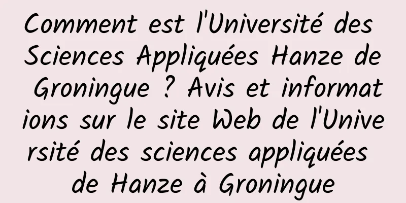 Comment est l'Université des Sciences Appliquées Hanze de Groningue ? Avis et informations sur le site Web de l'Université des sciences appliquées de Hanze à Groningue