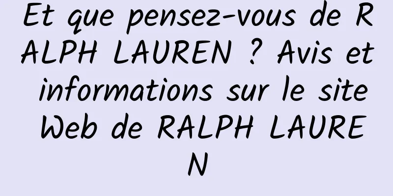 Et que pensez-vous de RALPH LAUREN ? Avis et informations sur le site Web de RALPH LAUREN