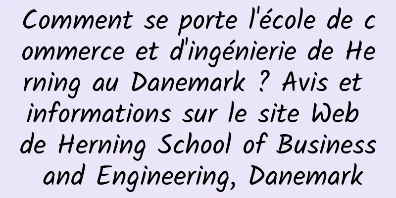 Comment se porte l'école de commerce et d'ingénierie de Herning au Danemark ? Avis et informations sur le site Web de Herning School of Business and Engineering, Danemark