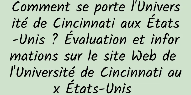 Comment se porte l'Université de Cincinnati aux États-Unis ? Évaluation et informations sur le site Web de l'Université de Cincinnati aux États-Unis 
