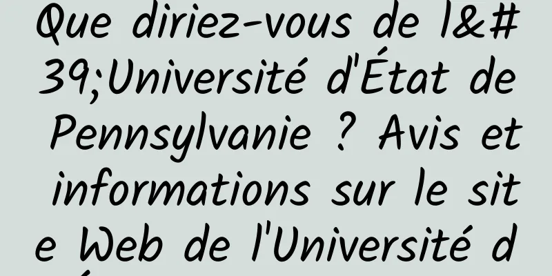Que diriez-vous de l'Université d'État de Pennsylvanie ? Avis et informations sur le site Web de l'Université d'État de Pennsylvanie