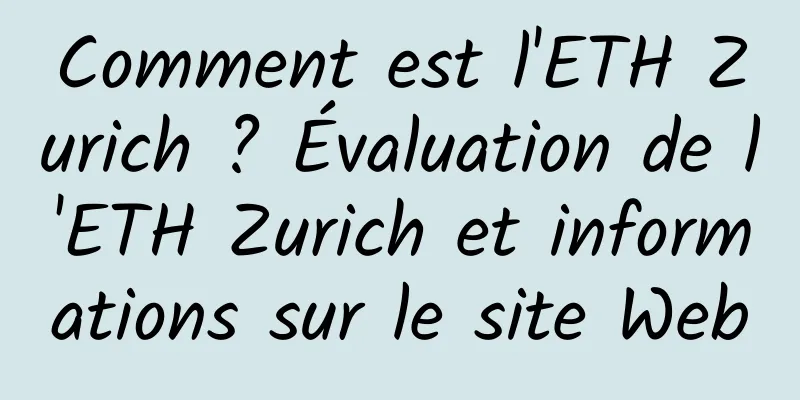 Comment est l'ETH Zurich ? Évaluation de l'ETH Zurich et informations sur le site Web