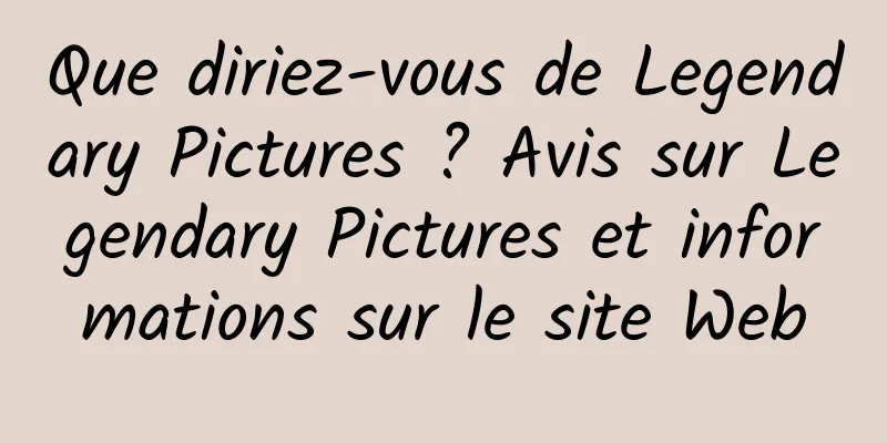 Que diriez-vous de Legendary Pictures ? Avis sur Legendary Pictures et informations sur le site Web