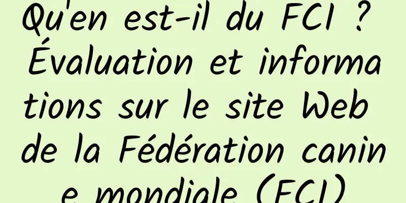 Qu'en est-il du FCI ? Évaluation et informations sur le site Web de la Fédération canine mondiale (FCI)