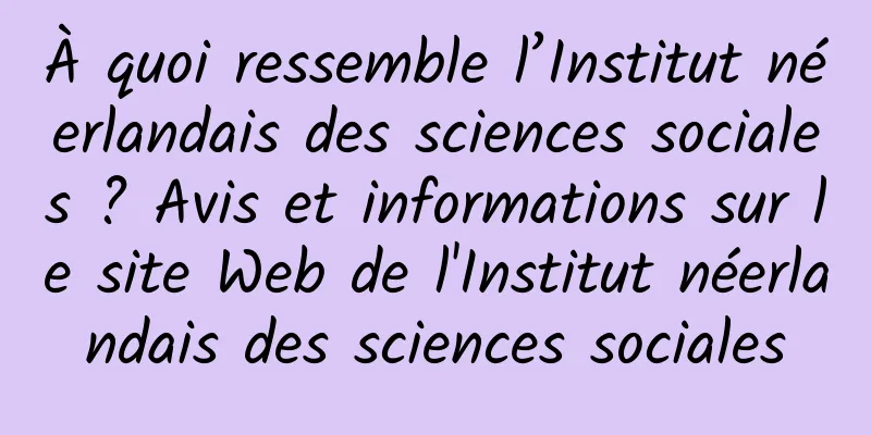 À quoi ressemble l’Institut néerlandais des sciences sociales ? Avis et informations sur le site Web de l'Institut néerlandais des sciences sociales