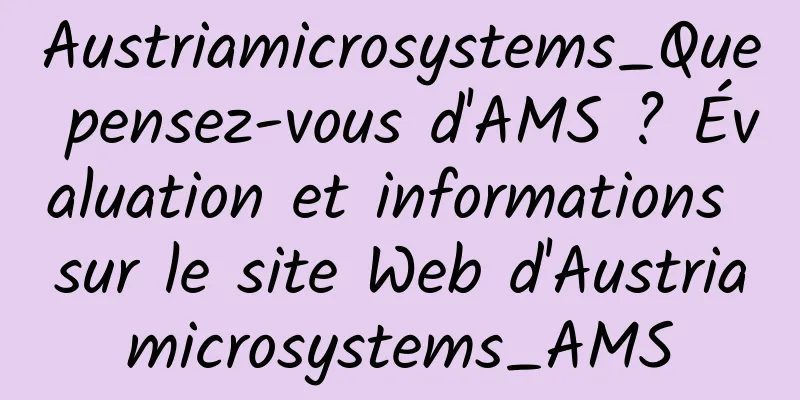 Austriamicrosystems_Que pensez-vous d'AMS ? Évaluation et informations sur le site Web d'Austriamicrosystems_AMS
