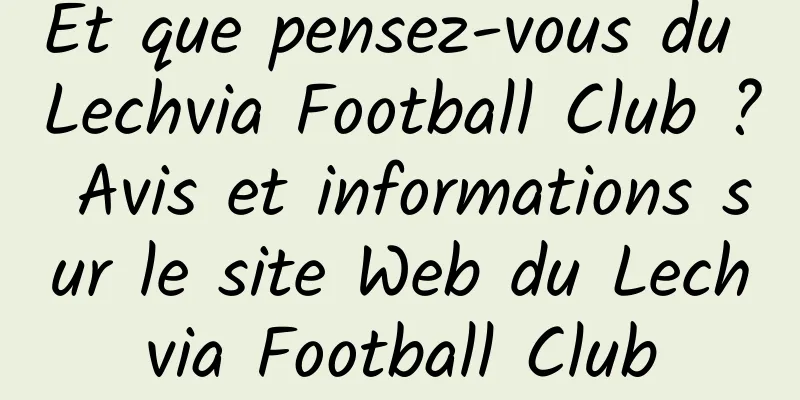 Et que pensez-vous du Lechvia Football Club ? Avis et informations sur le site Web du Lechvia Football Club