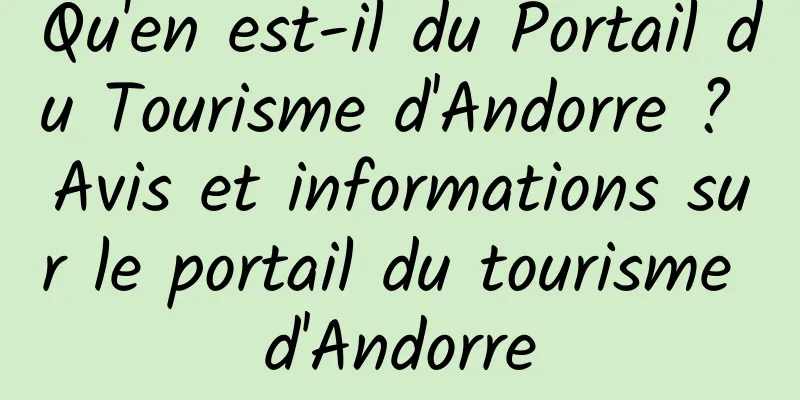 Qu'en est-il du Portail du Tourisme d'Andorre ? Avis et informations sur le portail du tourisme d'Andorre