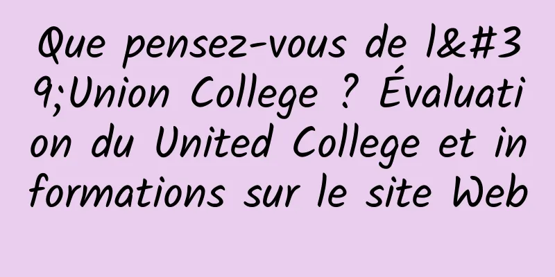 Que pensez-vous de l'Union College ? Évaluation du United College et informations sur le site Web