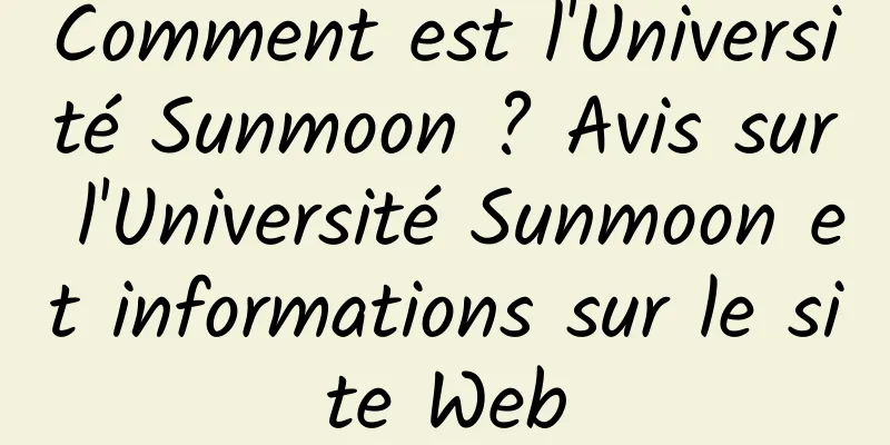 Comment est l'Université Sunmoon ? Avis sur l'Université Sunmoon et informations sur le site Web