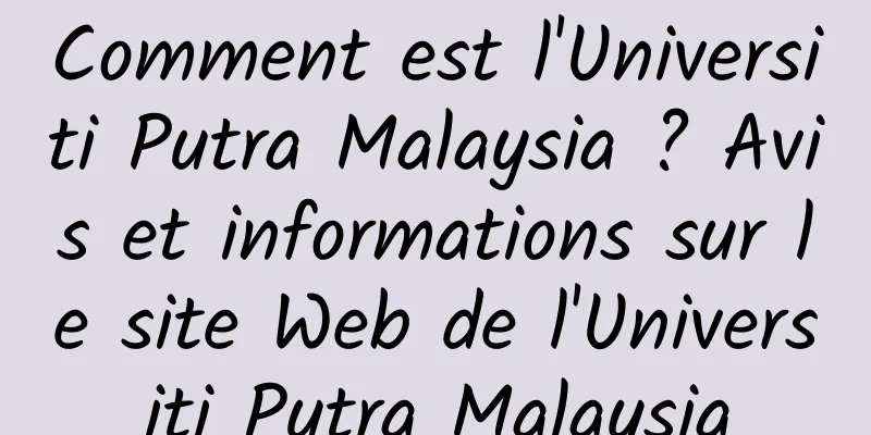 Comment est l'Universiti Putra Malaysia ? Avis et informations sur le site Web de l'Universiti Putra Malaysia