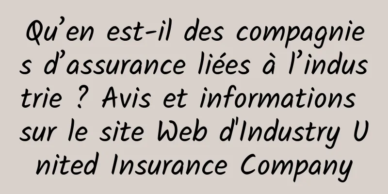 Qu’en est-il des compagnies d’assurance liées à l’industrie ? Avis et informations sur le site Web d'Industry United Insurance Company