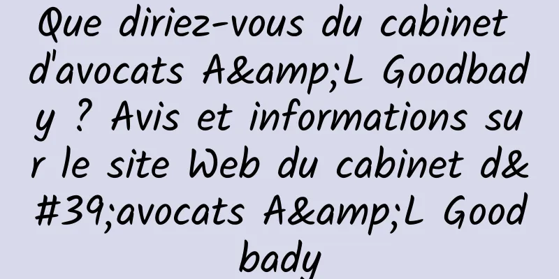Que diriez-vous du cabinet d'avocats A&L Goodbady ? Avis et informations sur le site Web du cabinet d'avocats A&L Goodbady