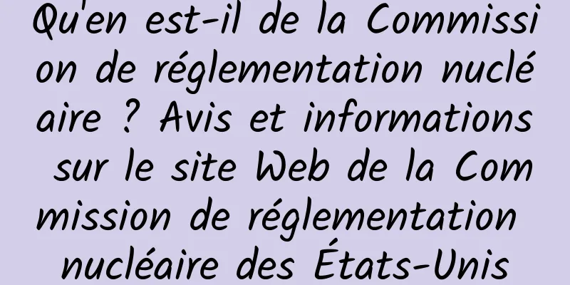 Qu'en est-il de la Commission de réglementation nucléaire ? Avis et informations sur le site Web de la Commission de réglementation nucléaire des États-Unis