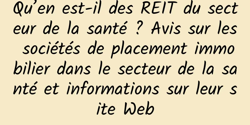 Qu’en est-il des REIT du secteur de la santé ? Avis sur les sociétés de placement immobilier dans le secteur de la santé et informations sur leur site Web