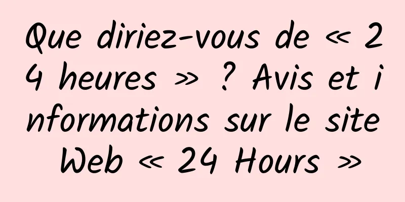Que diriez-vous de « 24 heures » ? Avis et informations sur le site Web « 24 Hours »
