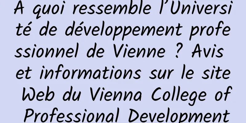À quoi ressemble l’Université de développement professionnel de Vienne ? Avis et informations sur le site Web du Vienna College of Professional Development