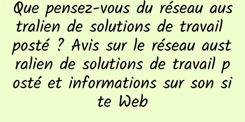 Que pensez-vous du réseau australien de solutions de travail posté ? Avis sur le réseau australien de solutions de travail posté et informations sur son site Web