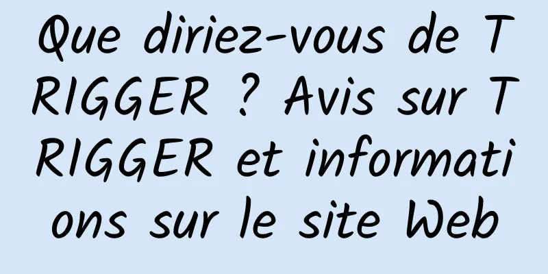 Que diriez-vous de TRIGGER ? Avis sur TRIGGER et informations sur le site Web