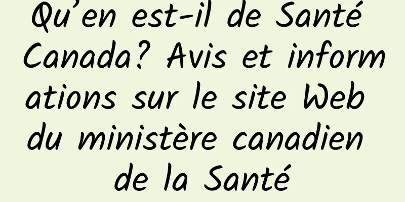Qu’en est-il de Santé Canada? Avis et informations sur le site Web du ministère canadien de la Santé