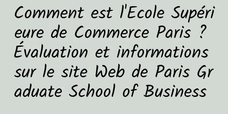 Comment est l'Ecole Supérieure de Commerce Paris ? Évaluation et informations sur le site Web de Paris Graduate School of Business 
