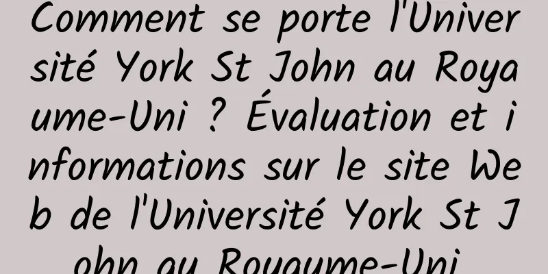 Comment se porte l'Université York St John au Royaume-Uni ? Évaluation et informations sur le site Web de l'Université York St John au Royaume-Uni 