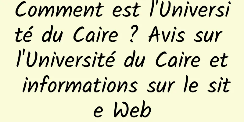 Comment est l'Université du Caire ? Avis sur l'Université du Caire et informations sur le site Web