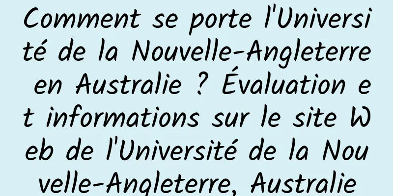 Comment se porte l'Université de la Nouvelle-Angleterre en Australie ? Évaluation et informations sur le site Web de l'Université de la Nouvelle-Angleterre, Australie