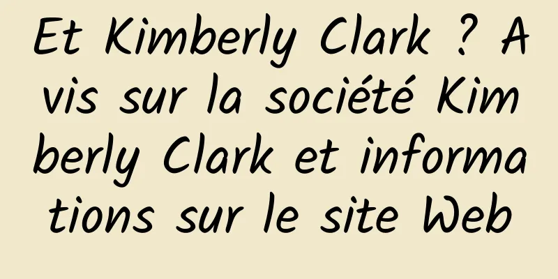 Et Kimberly Clark ? Avis sur la société Kimberly Clark et informations sur le site Web