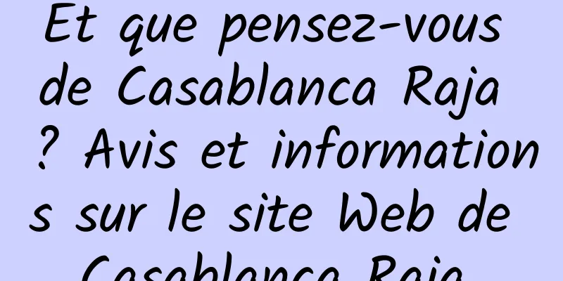 Et que pensez-vous de Casablanca Raja ? Avis et informations sur le site Web de Casablanca Raja 