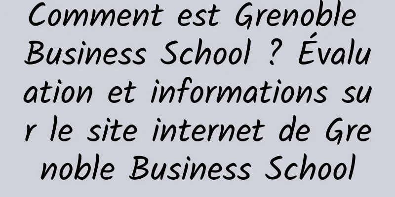 Comment est Grenoble Business School ? Évaluation et informations sur le site internet de Grenoble Business School
