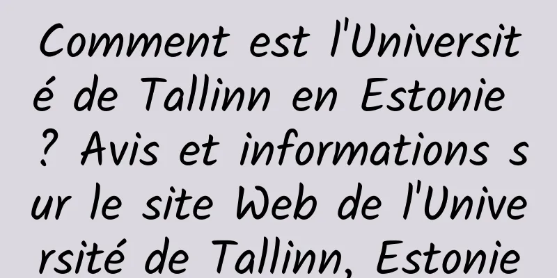 Comment est l'Université de Tallinn en Estonie ? Avis et informations sur le site Web de l'Université de Tallinn, Estonie