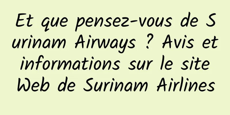 Et que pensez-vous de Surinam Airways ? Avis et informations sur le site Web de Surinam Airlines