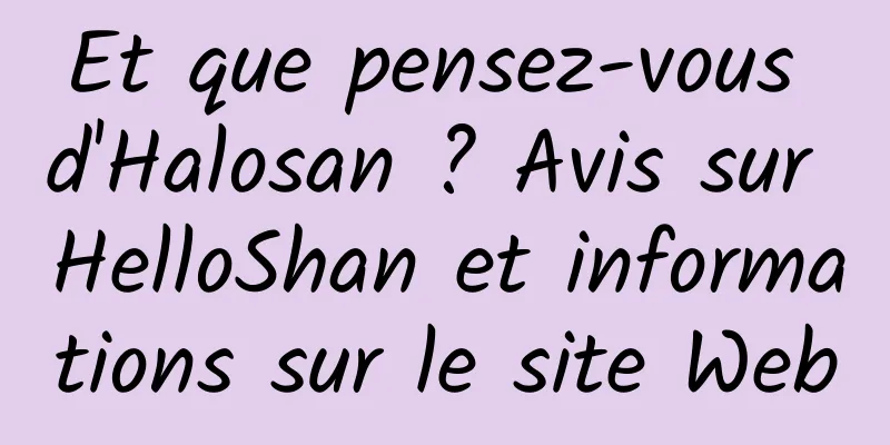 Et que pensez-vous d'Halosan ? Avis sur HelloShan et informations sur le site Web