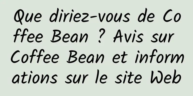 Que diriez-vous de Coffee Bean ? Avis sur Coffee Bean et informations sur le site Web