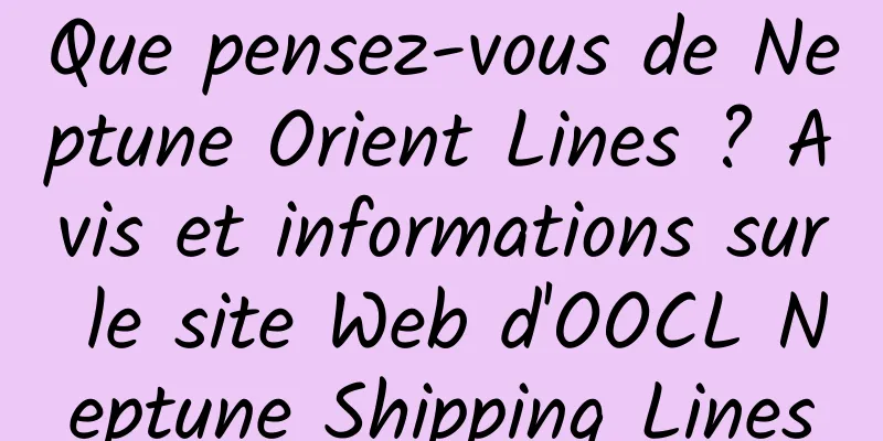 Que pensez-vous de Neptune Orient Lines ? Avis et informations sur le site Web d'OOCL Neptune Shipping Lines
