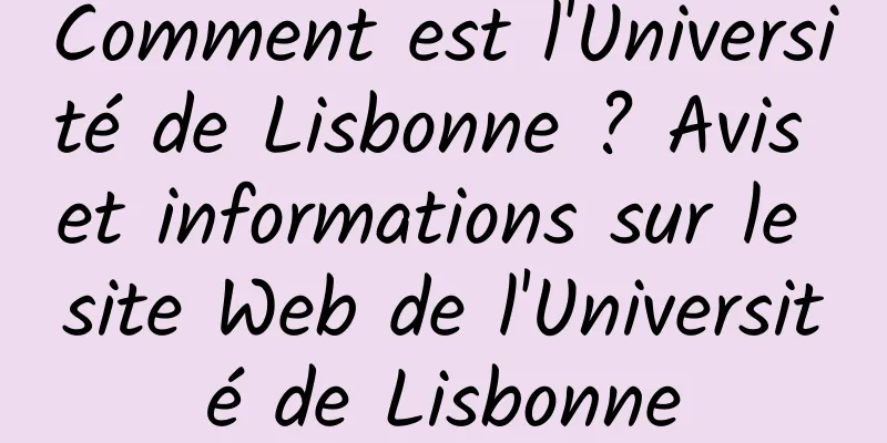 Comment est l'Université de Lisbonne ? Avis et informations sur le site Web de l'Université de Lisbonne