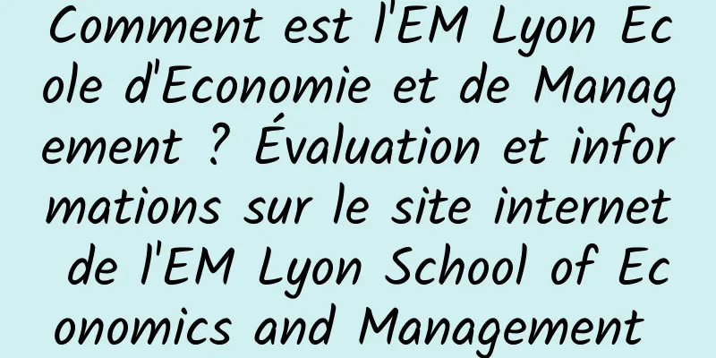 Comment est l'EM Lyon Ecole d'Economie et de Management ? Évaluation et informations sur le site internet de l'EM Lyon School of Economics and Management 