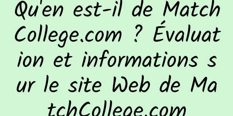 Qu'en est-il de MatchCollege.com ? Évaluation et informations sur le site Web de MatchCollege.com