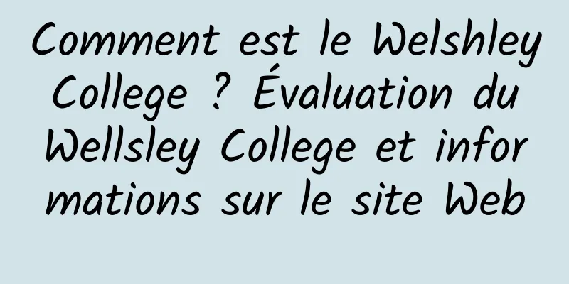 Comment est le Welshley College ? Évaluation du Wellsley College et informations sur le site Web