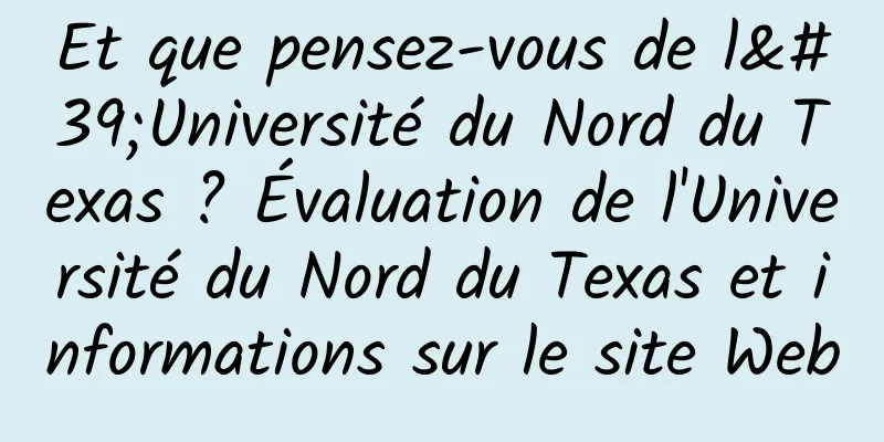 Et que pensez-vous de l'Université du Nord du Texas ? Évaluation de l'Université du Nord du Texas et informations sur le site Web
