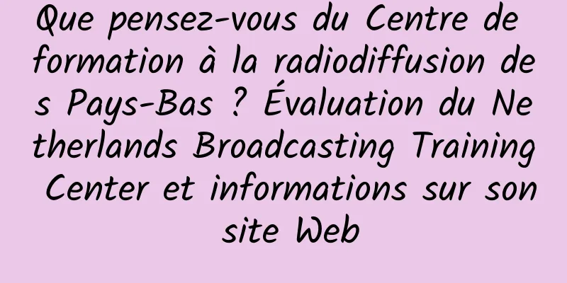 Que pensez-vous du Centre de formation à la radiodiffusion des Pays-Bas ? Évaluation du Netherlands Broadcasting Training Center et informations sur son site Web