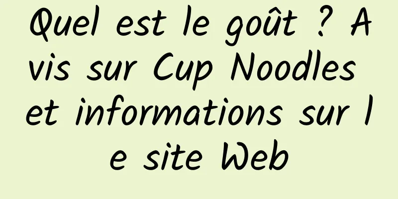 Quel est le goût ? Avis sur Cup Noodles et informations sur le site Web